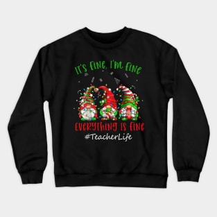 I'm Fine Everything Is Fine Teacher Life Gnome Christmas Crewneck Sweatshirt